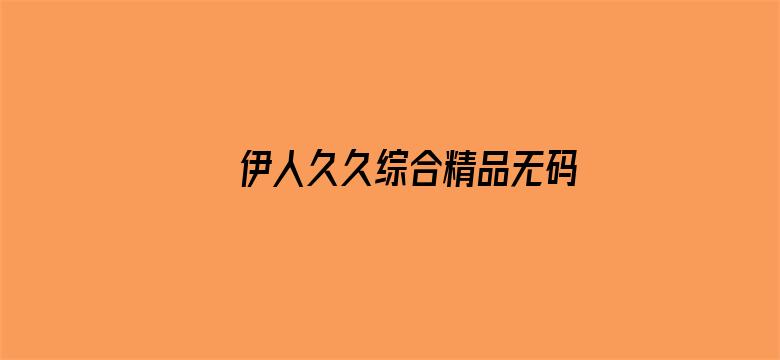 伊人久久综合精品无码AV专区